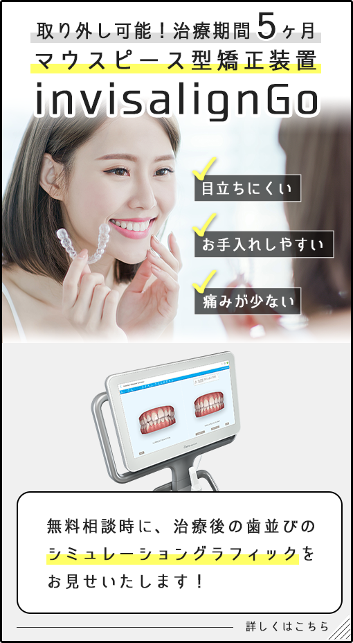 取り外し可能！マウスピース型矯正装置「invisalignGo」 目立ちにくい・お手入れしやすい・痛みが少ない